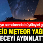 Türkiye semalarında büyüleyici gece: Perseid Meteor Yağmuru geceyi aydınlattı