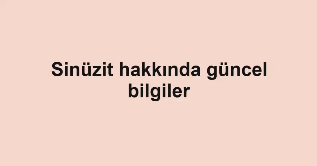Sinüzit hakkında güncel bilgiler